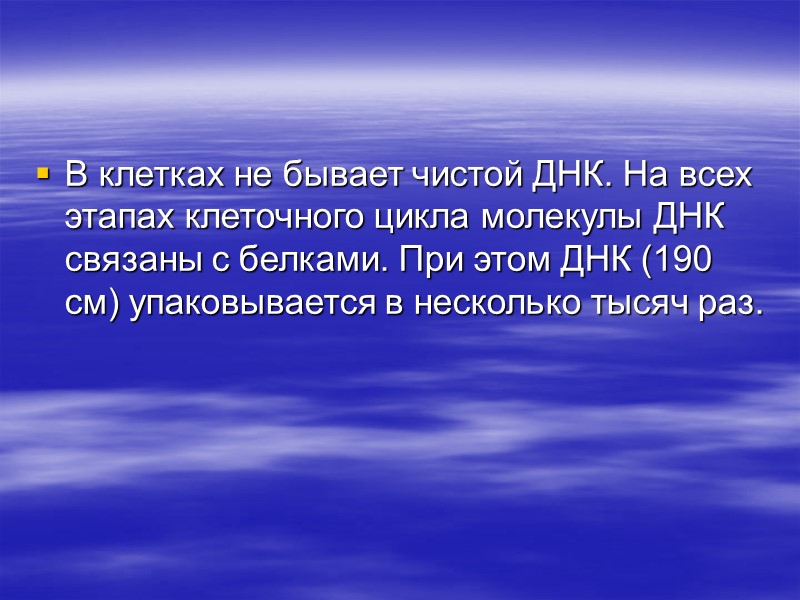 В клетках не бывает чистой ДНК. На всех этапах клеточного цикла молекулы ДНК связаны
